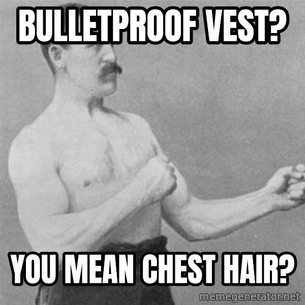 overly manlyman meme: bulletproof vest? / You mean chest hair?