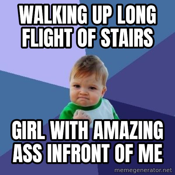Success Kid meme: Walking up long flight of stairs / girl with amazing ass infront of me