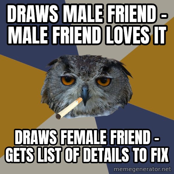 Art Student Owl meme: draws male friend - Male Friend loves it / Draws female friend - gets list of details to fix