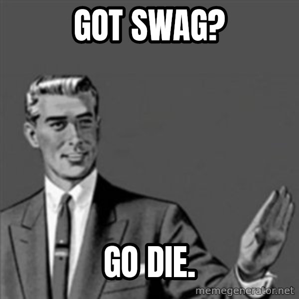 Correction Guy meme: GOT SWAG? / GO DIE.