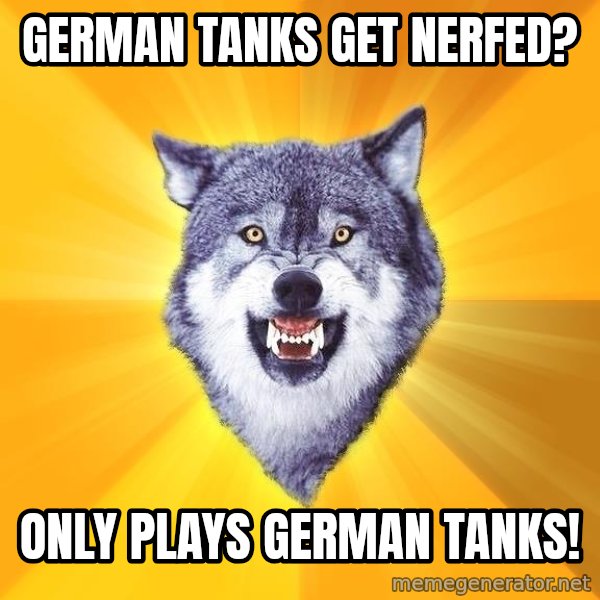 Courage Wolf meme: German tanks get nerfed? / Only plays german tanks!