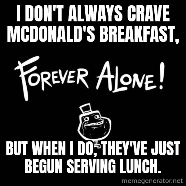The Most Interesting Man In The World meme: i don't always crave mcdonald's breakfast, / But when I do, they've just begun serving lunch.