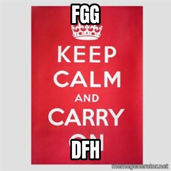 Keep Calm meme: fgg / dfh