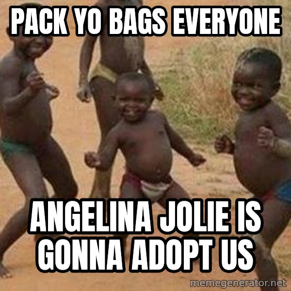 african children dancing meme: PACK YO BAGS EVERYONE / ANGELINA JOLIE IS GONNA ADOPT US