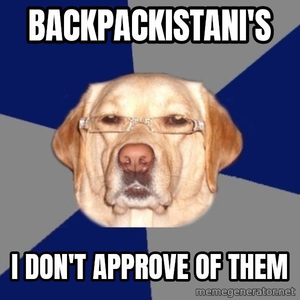 Racist Dawg meme: Backpackistani's / I don't approve of them