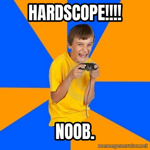 Annoying Gamer Kid meme: HARDSCOPE!!!! / NOOB.