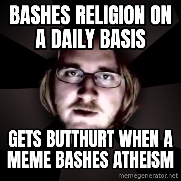 typical atheist meme: Bashes religion on a daily basis / Gets butthurt when a meme bashes atheism