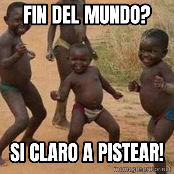 african children dancing meme: fin del mundo? / si claro a pistear!