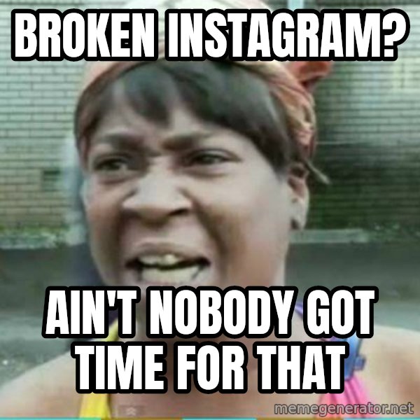 Sweet Brown Meme meme: broken instagram? / Ain't nobody got time for that
