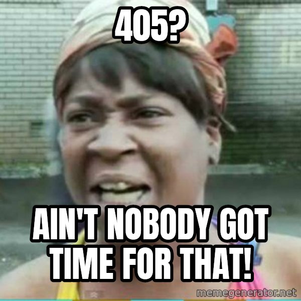 Sweet Brown Meme meme: 405? / Ain't Nobody Got Time For that!