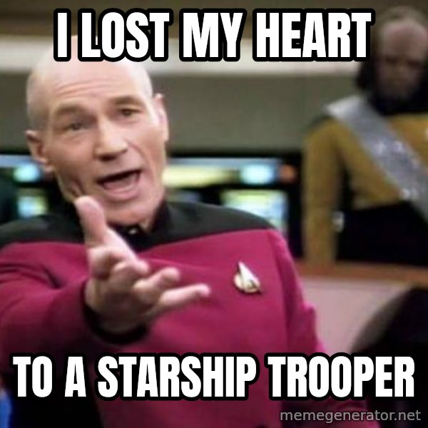 Picard Wtf meme: i lost my heart / to a starship trooper