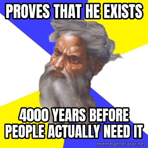 Advice God meme: proves that he exists / 4000 years before people actually need it