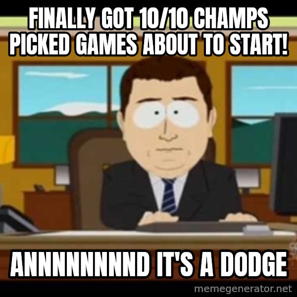 Aand Its Gone meme: finally got 10/10 champs picked games about to start! / ANNNNNNNND it's a DODGE