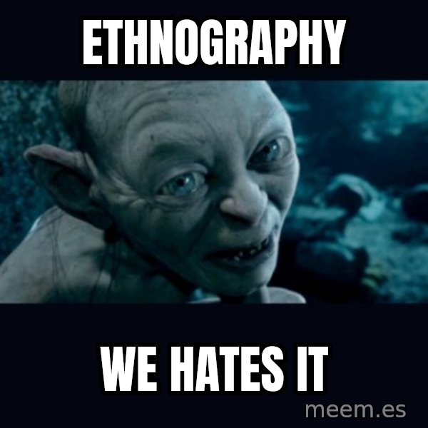 gollum meme: ethnography / we hates it