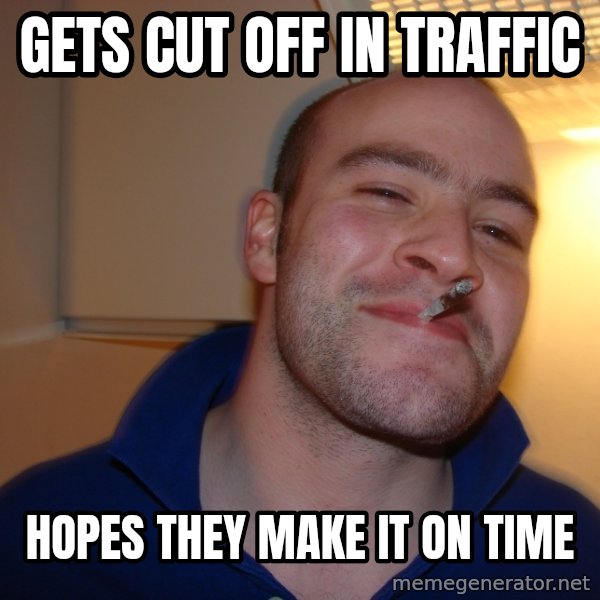 Good Guy Greg meme: gets cut off in traffic / hopes they make it on time