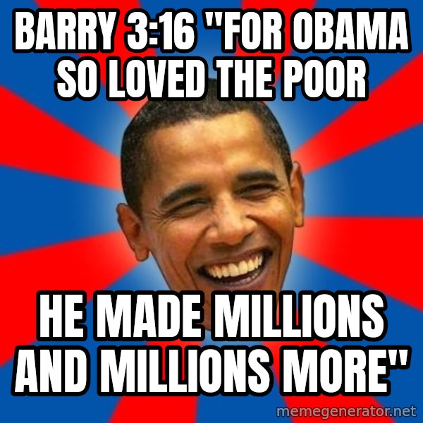 Obama meme: Barry 3:16 "For obama so loved the poor / he made millions and millions more"
