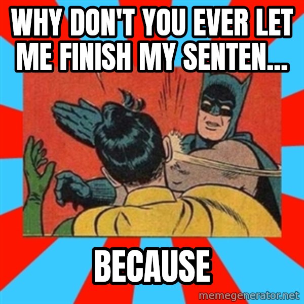 Batman Bitchslap meme: why don't you ever let me finish my senten... / because