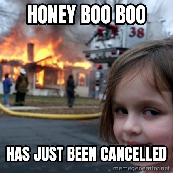 Disaster Girl meme: honey boo boo / has just been cancelled