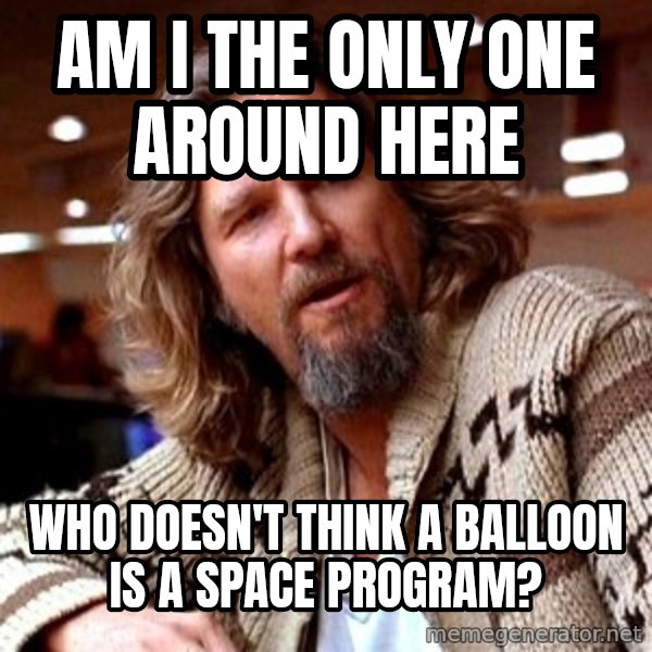 Big Lebowski meme: Am I the only one around here / who doesn't think a balloon is a space program?