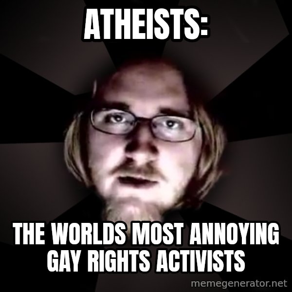 typical atheist meme: Atheists: / The worlds most annoying gay rights activists