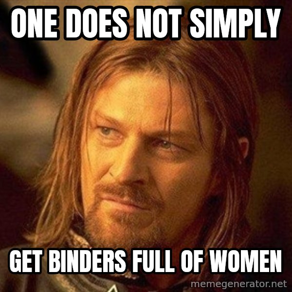 Boromir meme: ONE DOES NOT SIMPLY / GET BINDERS FULL OF WOMEN