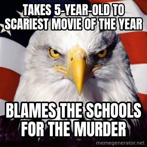 American Pride Eagle meme: Takes 5-year-old to scariest movie of the year / Blames the schools for the murder