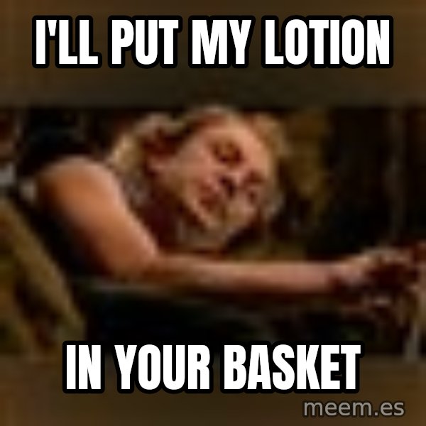 Buffalo Bill - Silence of the Lambs - meme: i'll put my lotion / in your basket