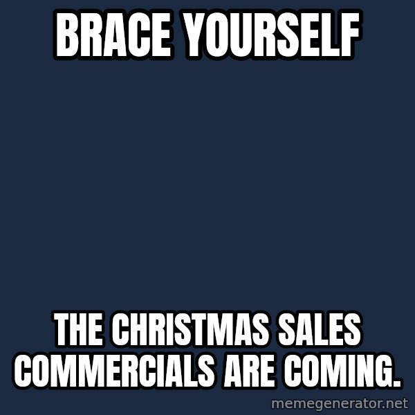 Winter is Coming meme: brace yourself / the christmas sales commercials are coming.
