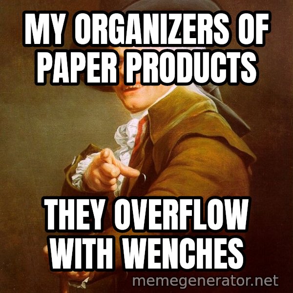 Joseph Ducreux meme: My organizers of paper products / they overflow with wenches
