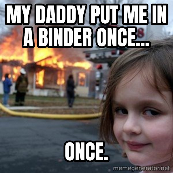 Disaster Girl meme: My daddy put me in a binder once... / Once.