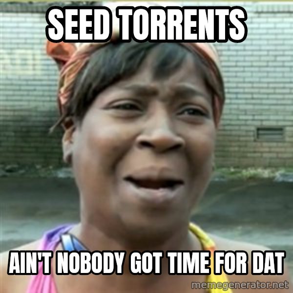 Ain't Nobody got time fo that meme: Seed Torrents / AIN'T NOBODY GOT TIME FOR DAT
