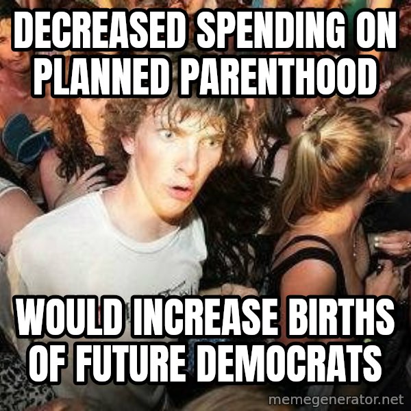 -Sudden Clarity Clarence meme: Decreased Spending on Planned parenthood / would increase births of future democrats
