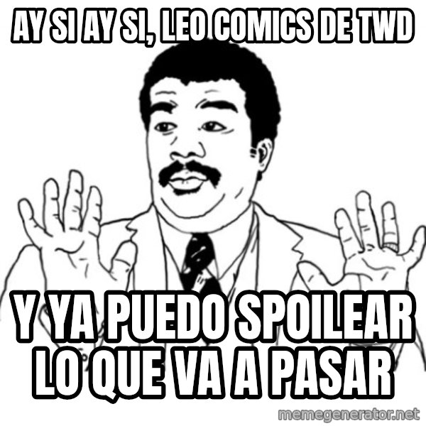 AY SI meme: AY SI AY SI, LEO COMICS DE TWD / Y YA PUEDO SPOILEAR LO QUE VA A PASAR