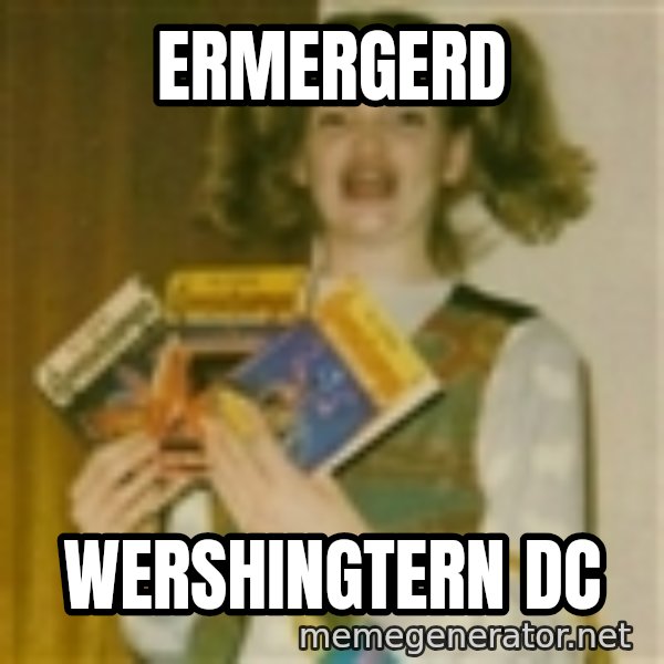 Ermegerd Girl meme: ermergerd / wershingtErn dc