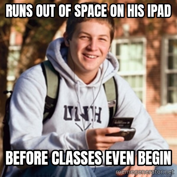 College Freshman meme: runs out of space on his ipad / before classes even begin