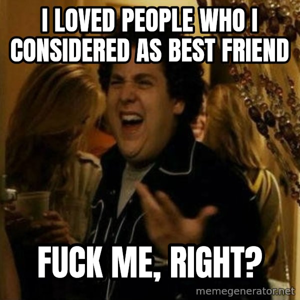 Fuck me right meme: I loved people who I considered as best friend / fuck me, Right?