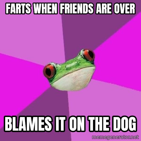 Foul Bachelorette Frog meme: farts when friends are over / blames it on the dog