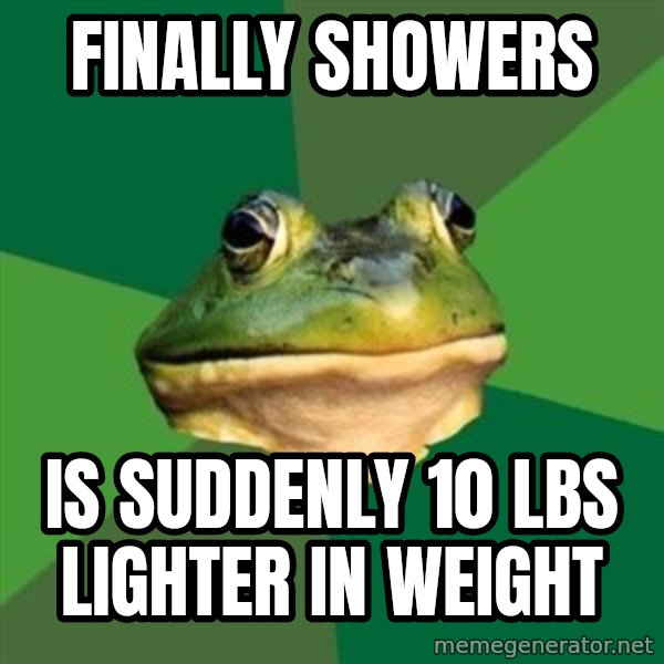 Foul Bachelor Frog meme: finally showers / is suddenly 10 lbs lighter in weight