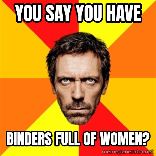 Diagnostic House meme: You say you have / binders full of women?