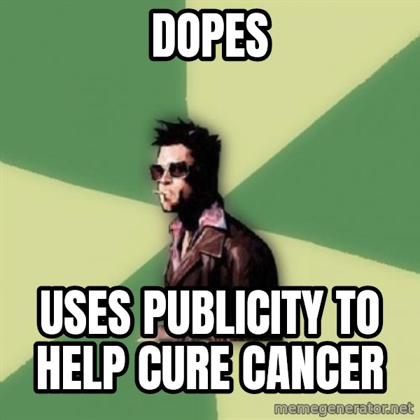 Tyler Durden meme: Dopes / uses publicity to help cure cancer