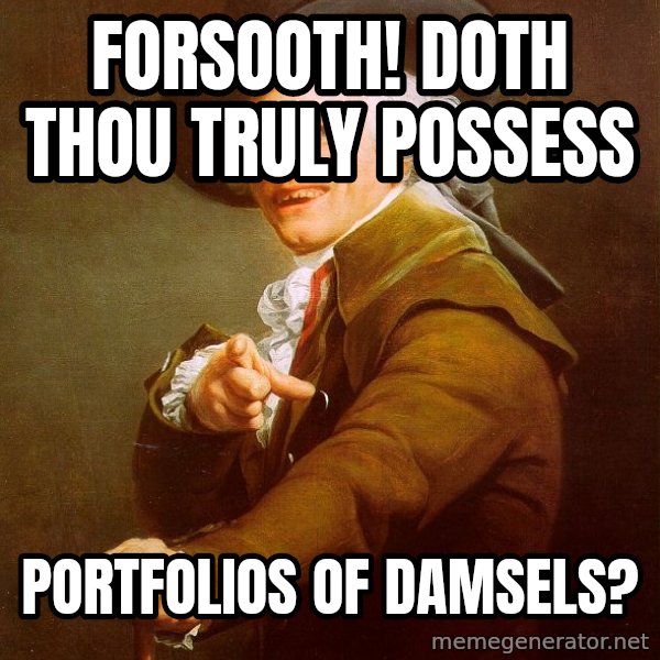 Joseph Ducreux meme: forsooth! Doth thou truly possess / portfolios of damsels?