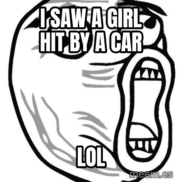 Lol Guy meme: I saw a girl hit by a car / LOL