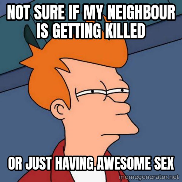 Futurama Fry meme: not sure if my neighbour is getting killed / or just having awesome sex