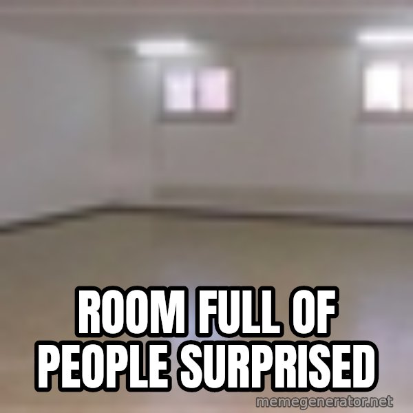 Empty Room2 meme: Room full of people surprised