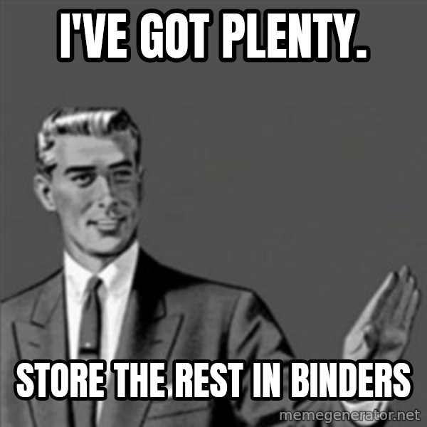 Correction Guy meme: I've got plenty. / Store the rest in binders