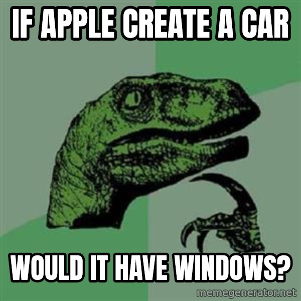 Philosoraptor meme: if apple create a car / would it have windows?