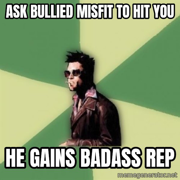 Tyler Durden meme: ask bullied misfit to hit you / he gains badass rep