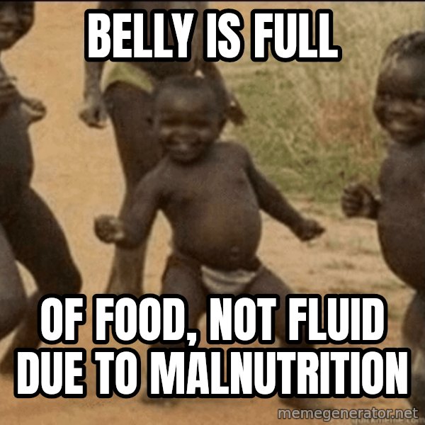 Third World Success meme: belly is full / of food, not fluid due to malnutrition