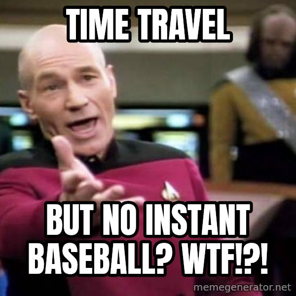 Picard Wtf meme: time travel / but no instant baseball? WTF!?!