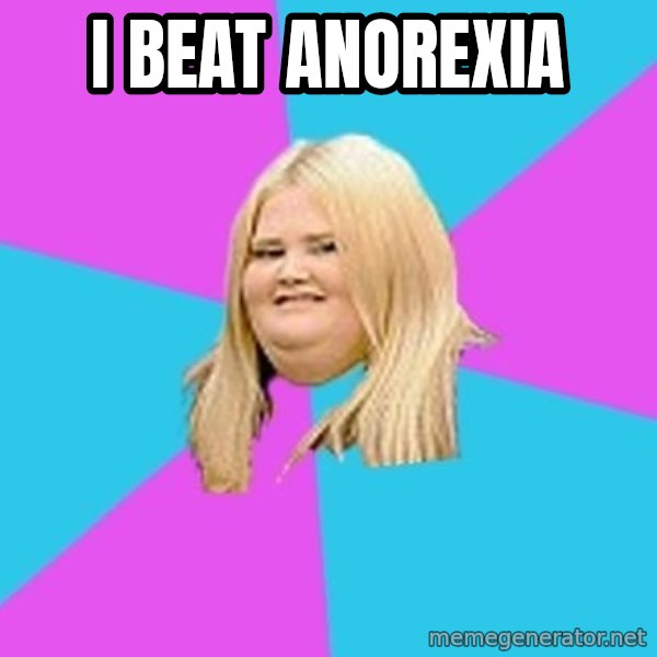 Fat Girl meme: I beat anorexia